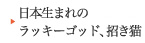 日本生まれのラッキーゴット，招き猫